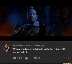 Questforcontent 2 Weeks Ago When You Become Friends With The Minecraft Server Admin Ifunny Minecraft Image Memes Memes