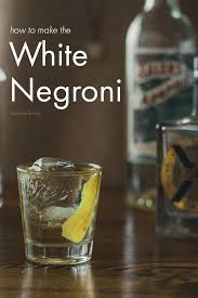 The White Negroni Recipe New Ingredients For A Classic Cocktail Recipe Negroni Recipe Classic Cocktails Classic Negroni Recipe