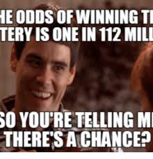 He Odds Ofwinning Ti Tery Is One In 112mill So You Retelling Mi Theresachancep One Meme On Me Me