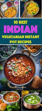 10 Best Indian Vegetarian Recipes For Your Instant Pot Vegetarian Instant Pot Indian Food Recipes Vegetarian Amazing Vegetarian Recipes