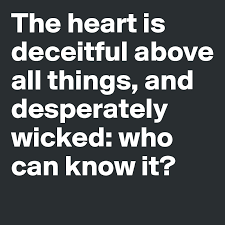 The Heart Is Deceitful Above All Things And Desperately Wicked Who Can Know It Post By Thakota On Boldomatic