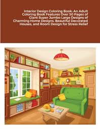 I hope that you will be sitting on your joybird sofa as you relax and color. Interior Design Coloring Book An Adult Coloring Book Features Over 30 Pages Of Giant Super Jumbo Large Designs Of Charming Home Designs Beautiful D Paperback Book Passage