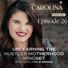 Unlearning the Hustler Motherhood Mindset with Caitlynn Eldridge