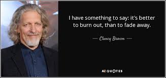 It's a curious question in the soaps world. Clancy Brown Quote I Have Something To Say It S Better To Burn Out