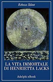 Scaricare La Vita Immortale Di Henrietta Lacks La Collana Dei Casi Pdf Gratis Leggere Online La Vita Immortale Di Henrietta Lacks La Co Libri Leggende Books