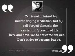 I would clarify that by 'animal' i understand a being that has feeling and that is capable of exercising life functions through a principle called soul; Zen Is Not Attained By Inspirational Quote By Bruce Lee