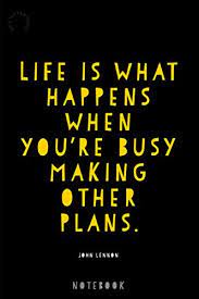 Life is what happens when you're busy making other plans. Life Is What Happens When You Re Busy Making Other Plans John Lennon Quote 120 Lined Pages Notebook Notebooks Bbs Amazon De Bucher