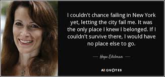 Hope Edelman quote: I couldn't chance failing in New York yet, letting  the...