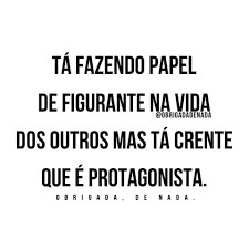 Cansei De Ser Boazinha Com Quem Não Merece Ta Fazendo Papel De Figurante Frase Ironica Citacoes De Vida Frases Inspiracionais