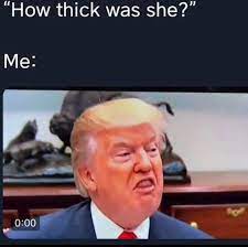 How Thick Was She Memes