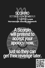 A Scorpio Will Pretend To Accept Your Apology Now Just So They Can Their Revenge Later Scorpio Quotes Scorpio Zodiac Facts Scorpio Horoscope Today