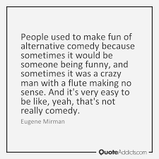 Copy the person you're with. Quotes About Making Fun Of Someone 25 Quotes