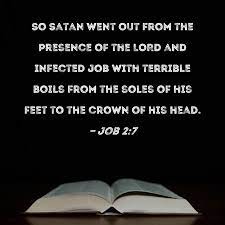 Job 2:7 So Satan went out from the presence of the LORD and infected Job  with terrible boils from the soles of his feet to the crown of his head.