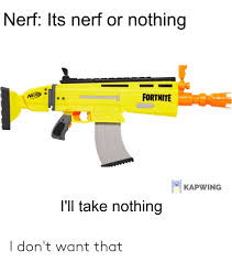 It says made by speed but my real fortnite acc is dr.hops219. Nerf Its Nerf Or Nothing Nerp Fortnite Kapwing I Ll Take Nothing I Don T Want That Reddit Meme On Me Me