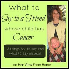 say to a friend whose child has cancer