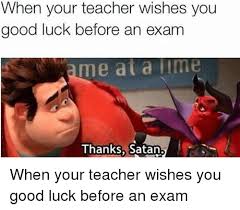 Cute good luck wishes pictures, good luck sayings images.good luck quotes brings you some of the best sayings which you would want to share for somebody. When Your Teacher Wishes You Good Luck Before An Exam Me At A Lime Thanks Satan When Your Teacher Wishes You Good Luck Before An Exam Funny Meme On Me Me