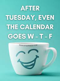 Tuesday is a huge day.. 50 Genius Tuesday Quotes Of The Day Inside Of Happiness
