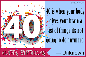 These 40th birthday wishes include funny messages, inspirational words, and poems about turning 40. 40th Birthday Quotes Packed With Humor And Wit Birthday Frenzy