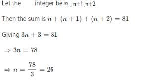To find the sum, the formula we must remember is sum = average * number of values. The Sum Of 3 Consecutive Integers Is 81 Find The Integers Maths Linear Equations In One Variable 12622357 Meritnation Com