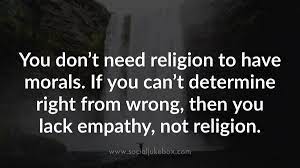 If you can't determine right from wrong then you lack empathy, not religion. Social Jukebox On Twitter You Don T Need Religion To Have Morals If You Can T Determine Right From Wrong Then You Lack Empathy Not Religion Quote Https T Co E8dbqzlkij