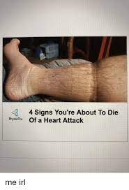 The blockage is most often a buildup of fat, cholesterol and other substances, which form a plaque in the arteries that feed the heart (coronary arteries). 3 Physiotru Of A Heart Attack 4 Signs You Re About To Die Heart Meme On Me Me
