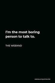 The Weeknd Quote I M The Most Boring Person To Talk To