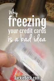 Would it be a bad decision to stop using these credit cards and open up cards with businesses i do want to support (my credit union, rei, etc.)? Freeze Credit Cards In Ice Here S What Actually Happens