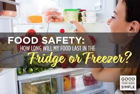 Refrigeration slows but does not stop bacterial growth. Food Safety How Long Will My Food Last In The Fridge Or Freezer Good Food Made Simple