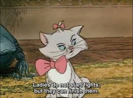Ladies Don T Start Fights But They Can Finish Them Ladies Don T Start Fights But They Can Finish Them Disney Movie Quotes Disney Quotes Aristocats
