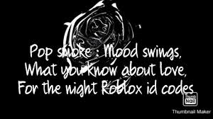 Enjoy the video and don't forget to enter the giveaway. Roblox I D Codes Pop Smoke For The Night What You Know About Love Mood Swings Youtube