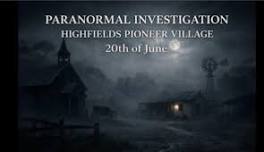 Paranormal Investigation at Highfields Pioneer Village