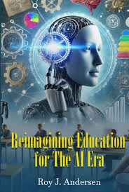 Reimagining. Education for the AI Era (The Books of Roy Andersen):  Andersen, Roy J.: 9798304478052: Amazon.com: Books