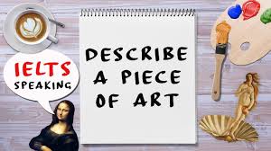 A work of art made by pasting various materials such as bits of paper, cloth, etc. Describe A Piece Of Art Ielts Speaking Ted Ielts