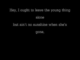 Aint No Sunshine When She S Gone Youtube Ain T No Sunshine Songs Song Book