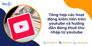 Tổng hợp các hoạt động kiếm tiền từ youtube và hướng dẫn đóng thuế thu nhập  từ youtube