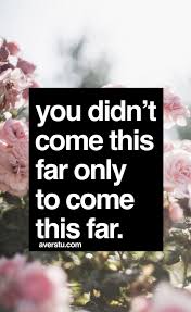 Motivational I Didn T Come This Far To Only Come This Far 1000 Best Life Quotes Part 3 The Ultimate Inspirational Life Quotes Inspiring Quotes About Life Good Life Quotes Life Quotes