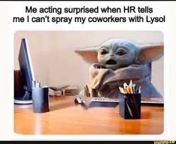 Me Acting Surprised When Hr Tells Me I Can T Spray My Coworkers With Lysol Ifunny Yoda Funny Yoda Meme Stupid Funny Memes
