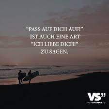 Pass Auf Dich Auf Ist Auch Eine Art Ich Liebe Dich Zu Sagen Spruche Lebensweisheiten Spruche Spruche Zitate