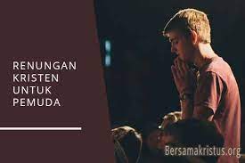 Siapa pemuda pemudi kristen harusnya tetap bertumbuh dalam pengenalan takut akan tuhan? Kumpulan Renungan Kristen Untuk Pemuda Pemudi Bersamakristus