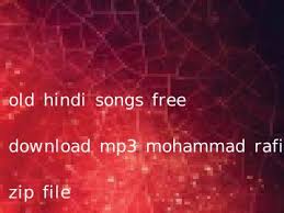 Old Hindi Songs Free Download Mp3 Mohammad Rafi Zip File Hindi Oldsongs In