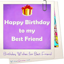 You make my world a better place and all i want is for you to find true happiness in life. Birthday Wishes For Your Best Friends By Wishesquotes