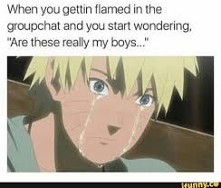 When You Gettin Flamed In The Groupchat And You Start Wondering Are These Really My Boys Ifunny In 2020 Funny Naruto Memes Bleach Anime Naruto Memes