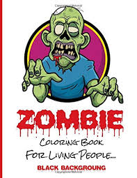 Are you scared of a zombie? Zombie Coloring Book For Living People Black Background Freaky Coloring Pages For Everyone Adults Teenegers Tweens Older Kids Boys Girls Books For Relaxing Relieving The Stress Edition Undead