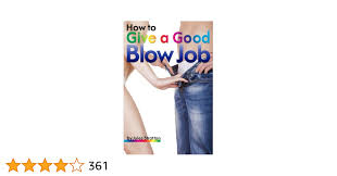 How to Give a Good Blow Job: The Ultimate Guide to Learning How to Give  Good Head - (How to Give a Blow Job, How to Give a Blowjob, How to Give