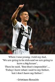 When I Was Young I Told My Dad We Are Going To Be Rich And We Are Going To Have A Big House The Cristiano Ronaldo Quotes Ronaldo Quotes Cristiano Ronaldo