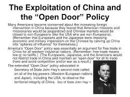 The open door policy is a term in foreign affairs initially used to refer to the united states policy established in the late 19th century and the early 20th century, as enunciated in secretary of state john hay's open door note, dated september 6, 1899 and dispatched to the major european powers. Ppt The Exploitation Of China And The Open Door Policy Powerpoint Presentation Id 3066879