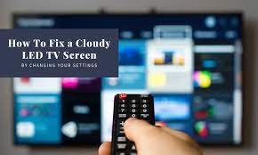 How To Fix A Cloudy Led Tv Screen By Changing Your Settings Blog