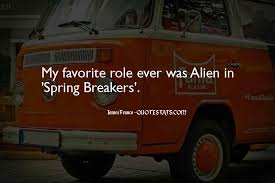 Top 12 Alien Spring Breakers Quotes Famous Quotes Sayings About Alien Spring Breakers