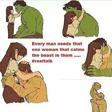 Every Man Needs That One Woman That Calms The Beast In Them Hulk Memes Cheesy Quotes Every Man