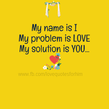 An innocent flirtation soon turns into a dangerous liaison. My Name Is I My Problem Is Love My Love Quotes For Him Facebook